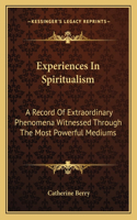 Experiences in Spiritualism: A Record of Extraordinary Phenomena Witnessed Through the Most Powerful Mediums