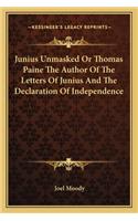 Junius Unmasked or Thomas Paine the Author of the Letters of Junius and the Declaration of Independence