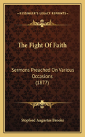 Fight of Faith: Sermons Preached on Various Occasions (1877)