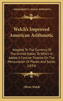 Welch's Improved American Arithmetic: Adapted to the Currency of the United States, to Which Is Added a Concise Treatise on the Mensuration of Planes and Solids (1834)