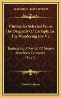 Chronicles Selected From The Originals Of Cartaphilus, The Wandering Jew V2: Embracing A Period Of Nearly Nineteen Centuries (1853)
