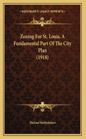 Zoning For St. Louis, A Fundamental Part Of The City Plan (1918)
