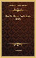 Uber Die Alkestis Des Euripides (1895)