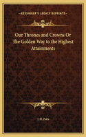 Our Thrones and Crowns Or The Golden Way to the Highest Attainments