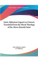 Saint Alphonsus Liguori or Extracts Translated from the Moral Theology of the Above Romish Saint