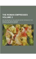 The Roman Empresses; Or, the History of the Lives and Secret Intrigues of the Wives of the Twelve Caesars Volume 2