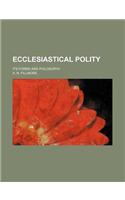Ecclesiastical Polity; Its Forms and Philosophy