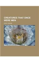 Creatures That Once Were Men