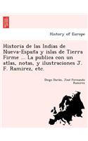 Historia de las Indias de Nueva-España y islas de Tierra Firme ... La publica con un atlas, notas, y ilustraciones J. F. Ramirez, etc.