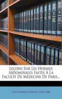 Lecons Sur Les Hernies Abdominales Faites a la Faculte de Medecine de Paris...