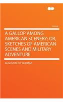 A Gallop Among American Scenery; Or, Sketches of American Scenes and Military Adventure