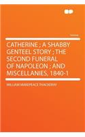 Catherine; A Shabby Genteel Story; The Second Funeral of Napoleon; And Miscellanies, 1840-1