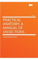 Practical Anatomy, a Manual of Dissections