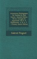 Amusemens Philologiques: Ou Varietes En Tous Genres; Seconde Edition Revue, Corrigee Et Augmentee. Par G. P. Philomneste, A. B. A. V..