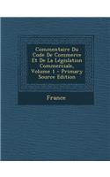 Commentaire Du Code de Commerce Et de La Legislation Commerciale, Volume 1 - Primary Source Edition