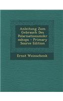 Anleitung Zum Gebrauch Des Polarisationsmikroskops - Primary Source Edition