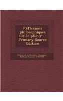 Reflexions Philosophiques Sur Le Plaisir - Primary Source Edition