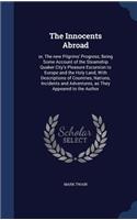 The Innocents Abroad: Or, the New Pilgrims' Progress; Being Some Account of the Steamship Quaker City's Pleasure Excursion to Europe and the Holy Land, with Descriptions 