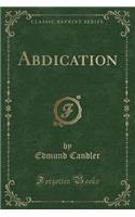 Abdication (Classic Reprint)