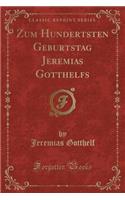 Zum Hundertsten Geburtstag Jeremias Gotthelfs (Classic Reprint)