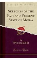 Sketches of the Past and Present State of Moray (Classic Reprint)