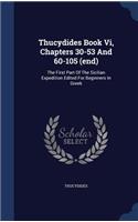 Thucydides Book Vi, Chapters 30-53 And 60-105 (end): The First Part Of The Sicilian Expedition Edited For Beginners In Greek