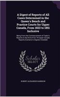 A Digest of Reports of All Cases Determined in the Queen's Bench and Practice Courts for Upper Canada, from 1823 to 1851 Inclusive: Being from the Commencement of Taylor's Reports to the End of Vol. VII Upper Canada Reports (Cameron's Digests Included)