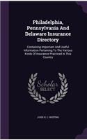 Philadelphia, Pennsylvania And Delaware Insurance Directory: Containing Important And Useful Information Pertaining To The Various Kinds Of Insurance Practiced In This Country