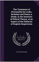 The Treatment of Personality by Locke, Berkeley and Hume; a Study, in the Interests of Ethical Theory, of an Aspect of the Dialectic of English Empiricism