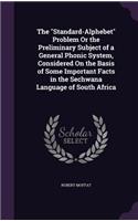 "Standard-Alphebet" Problem Or the Preliminary Subject of a General Phonic System, Considered On the Basis of Some Important Facts in the Sechwana Language of South Africa