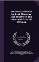 Essays on Goldsmith by Scott, Macaulay, and Thackeray, and Selections From his Writings;