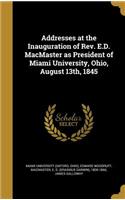 Addresses at the Inauguration of Rev. E.D. MacMaster as President of Miami University, Ohio, August 13th, 1845