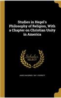 Studies in Hegel's Philosophy of Religion, With a Chapter on Christian Unity in America