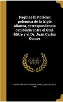 Paginas historicas; polemica de la triple alianza, correspondencia cambiada entre el Gral. Mitre y el Dr. Juan Carlos Gomez