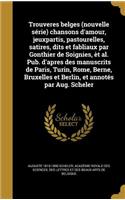 Trouveres belges (nouvelle série) chansons d'amour, jeuxpartis, pastourelles, satires, dits et fabliaux par Gonthier de Soignies, èt al. Pub. d'apres des manuscrits de Paris, Turin, Rome, Berne, Bruxelles et Berlin, et annotés par Aug. Scheler: (French)