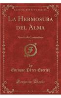 La Hermosura del Alma, Vol. 1: Novela de Costumbres (Classic Reprint)