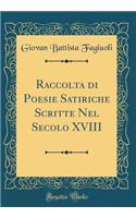 Raccolta Di Poesie Satiriche Scritte Nel Secolo XVIII (Classic Reprint)