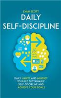 Daily Self-Discipline: Daily Habits and Mindset to Build Sustainable Self-Discipline and Achieve Your Goals