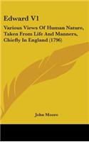 Edward V1: Various Views Of Human Nature, Taken From Life And Manners, Chiefly In England (1796)