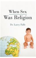 When Sex Was Religion