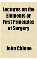 Lectures on the Elements or First Principles of Surgery: (English)