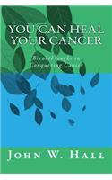 You CAN Heal Your Cancer