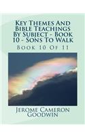 Key Themes And Bible Teachings By Subject - Book 10 - Sons To Walk