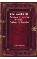 The Works of Jacobus Arminius Volume 1 - Orations of Arminius