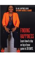 Finding Happiness: Learn How to Stay on Top of Your Game in 30 Days