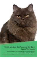 British Longhair Cat Presents: Cat Care Guide Workbook British Longhair Cat Presents Cat Care Workbook with Journalling, Notes, to Do List. Includes: Skin, Shedding, Ear, Paw, Nail, Dental, Eye, Care, Grooming & More
