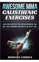 AWESOME MMA CALISTHENIC Exercises: OVER 100 EXERCISES YOU CAN DO ANYWHERE THAT WILL TAKE YOUR MMA FIGHTING To THE NEXT LEVEL(English)