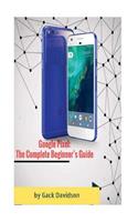 Google Pixel: The Complete Beginner's Guide