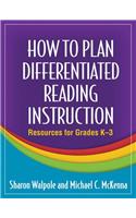 How to Plan Differentiated Reading Instruction: Resources for Grades K-3: Resources for Grades K-3
