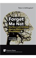 Forget Me Not: The Neuroethical Case Against Memory Manipulation